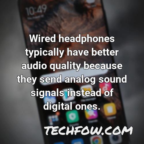 wired headphones typically have better audio quality because they send analog sound signals instead of digital ones