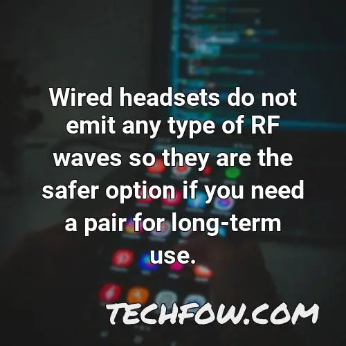 wired headsets do not emit any type of rf waves so they are the safer option if you need a pair for long term use