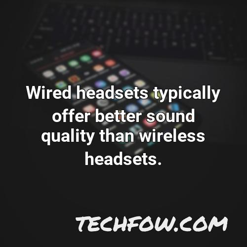 wired headsets typically offer better sound quality than wireless headsets