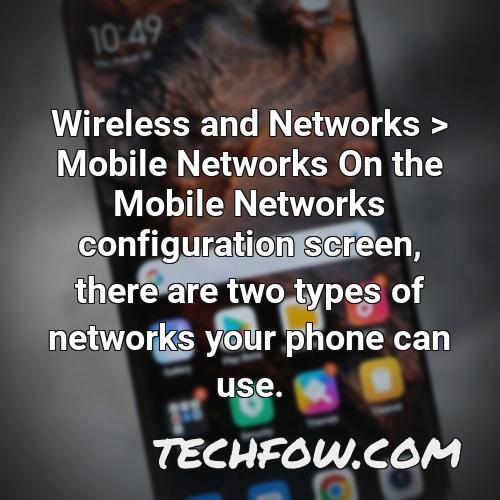 wireless and networks mobile networks on the mobile networks configuration screen there are two types of networks your phone can use
