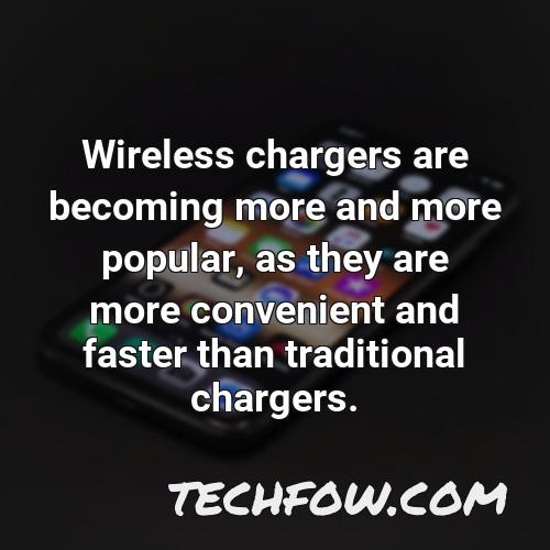 wireless chargers are becoming more and more popular as they are more convenient and faster than traditional chargers
