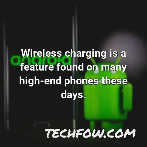 wireless charging is a feature found on many high end phones these days