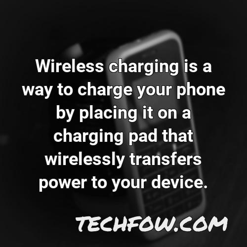 wireless charging is a way to charge your phone by placing it on a charging pad that wirelessly transfers power to your device