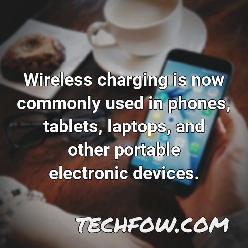 wireless charging is now commonly used in phones tablets laptops and other portable electronic devices
