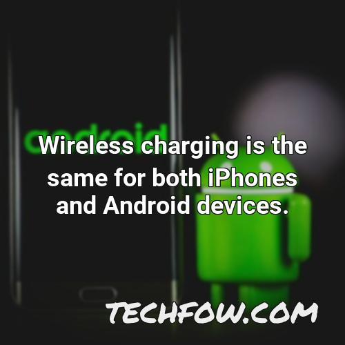 wireless charging is the same for both iphones and android devices