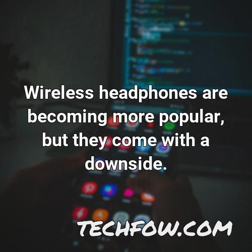 wireless headphones are becoming more popular but they come with a downside