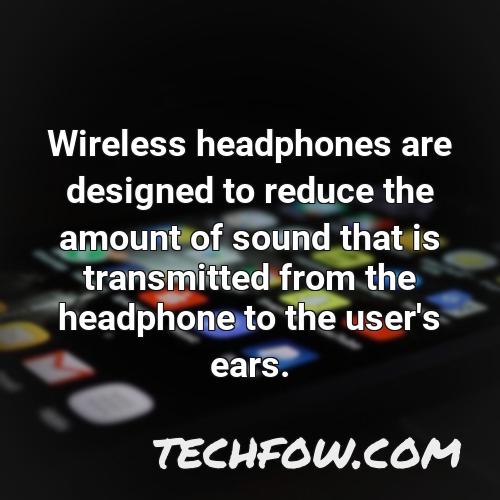 wireless headphones are designed to reduce the amount of sound that is transmitted from the headphone to the user s ears