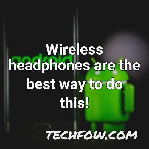 wireless headphones are the best way to do this