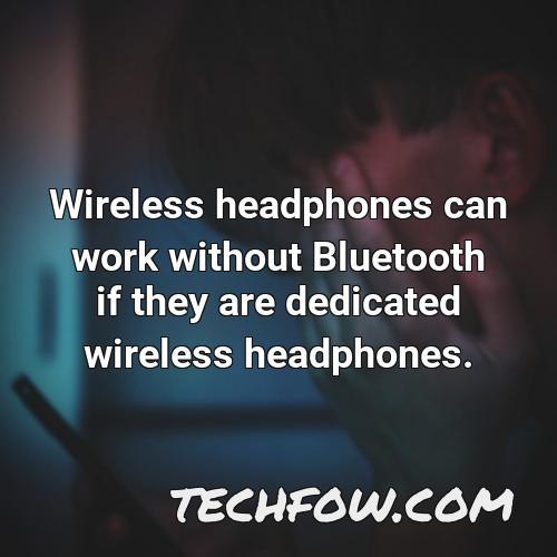 wireless headphones can work without bluetooth if they are dedicated wireless headphones