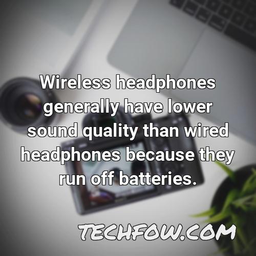 wireless headphones generally have lower sound quality than wired headphones because they run off batteries