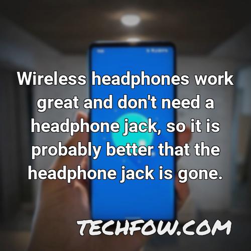 wireless headphones work great and don t need a headphone jack so it is probably better that the headphone jack is gone