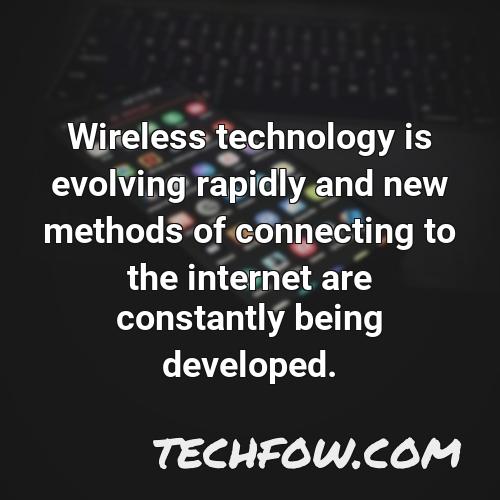 wireless technology is evolving rapidly and new methods of connecting to the internet are constantly being developed
