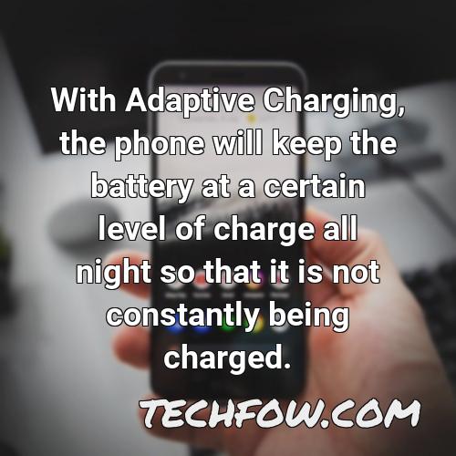 with adaptive charging the phone will keep the battery at a certain level of charge all night so that it is not constantly being charged