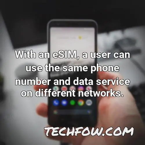 with an esim a user can use the same phone number and data service on different networks