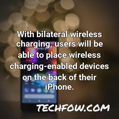 with bilateral wireless charging users will be able to place wireless charging enabled devices on the back of their iphone
