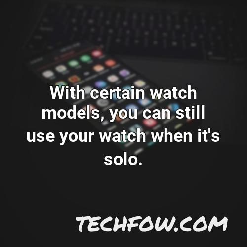 with certain watch models you can still use your watch when it s solo 2