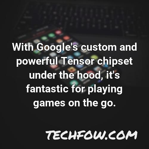 with google s custom and powerful tensor chipset under the hood it s fantastic for playing games on the go