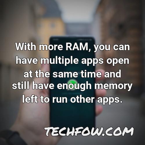 with more ram you can have multiple apps open at the same time and still have enough memory left to run other apps
