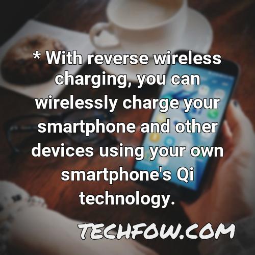 with reverse wireless charging you can wirelessly charge your smartphone and other devices using your own smartphone s qi technology