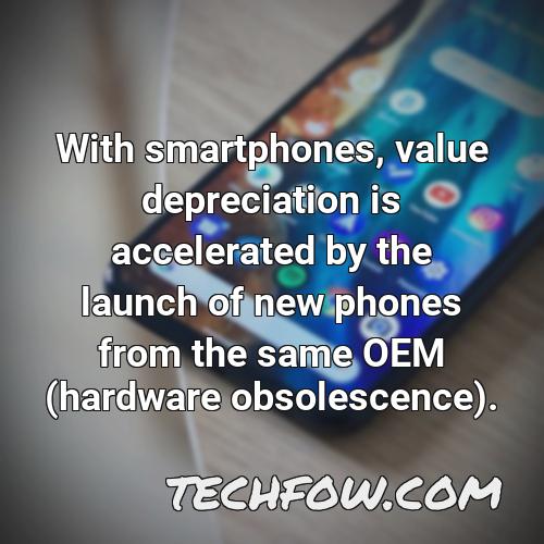 with smartphones value depreciation is accelerated by the launch of new phones from the same oem hardware obsolescence