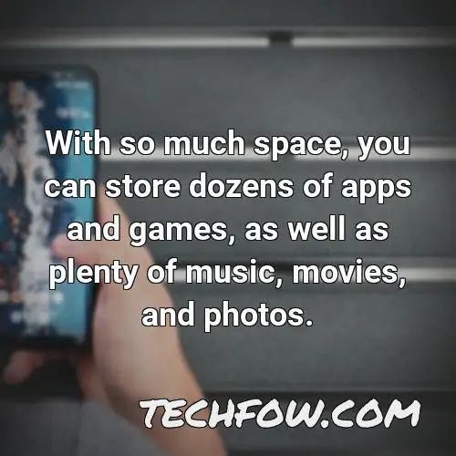 with so much space you can store dozens of apps and games as well as plenty of music movies and photos