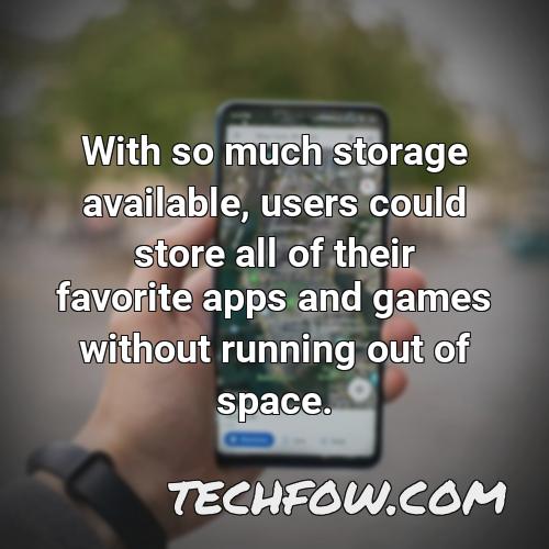 with so much storage available users could store all of their favorite apps and games without running out of space