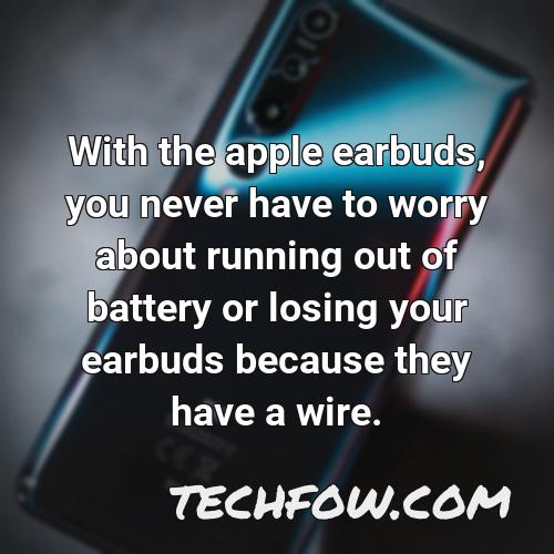 with the apple earbuds you never have to worry about running out of battery or losing your earbuds because they have a wire