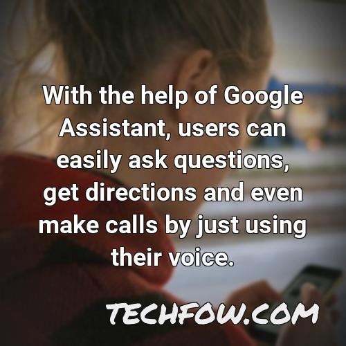 with the help of google assistant users can easily ask questions get directions and even make calls by just using their voice