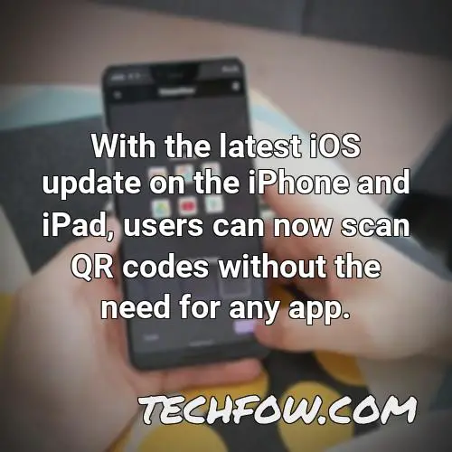 with the latest ios update on the iphone and ipad users can now scan qr codes without the need for any app