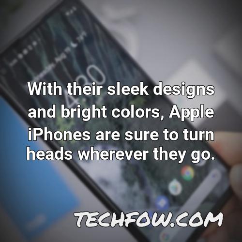 with their sleek designs and bright colors apple iphones are sure to turn heads wherever they go