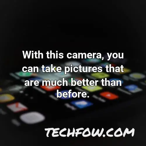 with this camera you can take pictures that are much better than before