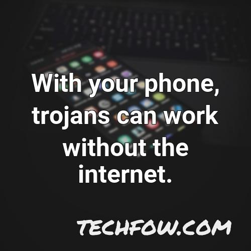 with your phone trojans can work without the internet