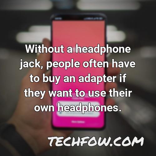 without a headphone jack people often have to buy an adapter if they want to use their own headphones