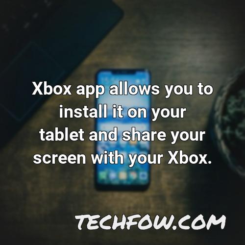 xbox app allows you to install it on your tablet and share your screen with your