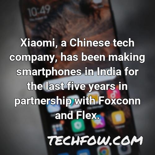 xiaomi a chinese tech company has been making smartphones in india for the last five years in partnership with foxconn and