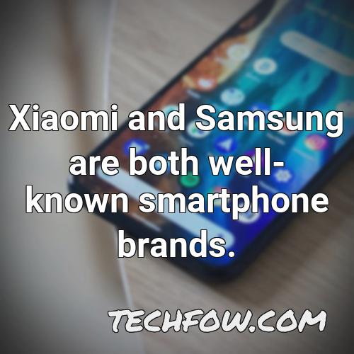 xiaomi and samsung are both well known smartphone brands