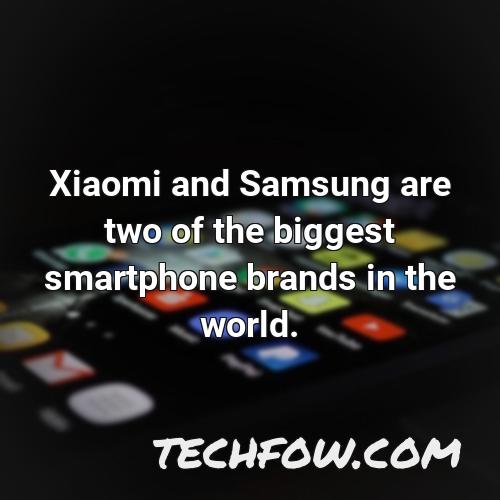 xiaomi and samsung are two of the biggest smartphone brands in the world 1