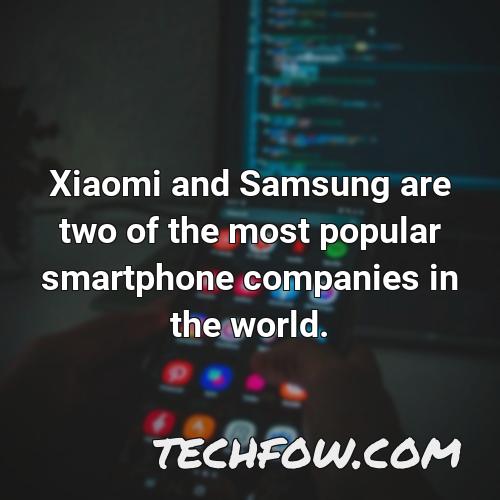xiaomi and samsung are two of the most popular smartphone companies in the world