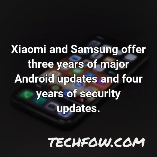 xiaomi and samsung offer three years of major android updates and four years of security updates 7