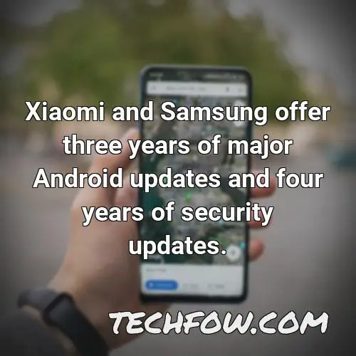 xiaomi and samsung offer three years of major android updates and four years of security updates 8