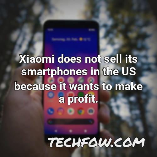 xiaomi does not sell its smartphones in the us because it wants to make a profit