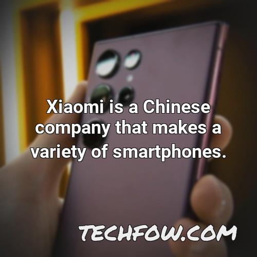xiaomi is a chinese company that makes a variety of smartphones