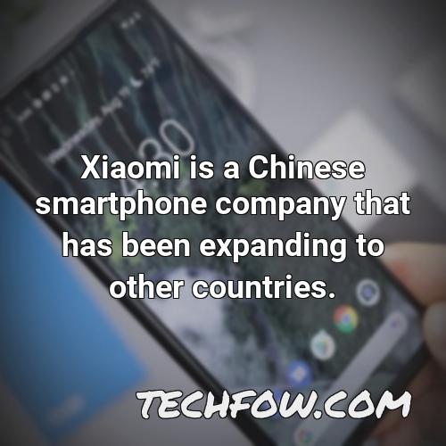 xiaomi is a chinese smartphone company that has been expanding to other countries