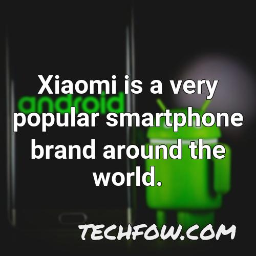 xiaomi is a very popular smartphone brand around the world