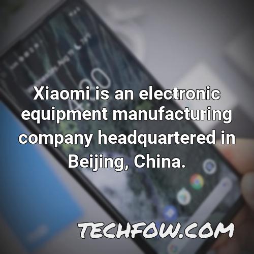 xiaomi is an electronic equipment manufacturing company headquartered in beijing china