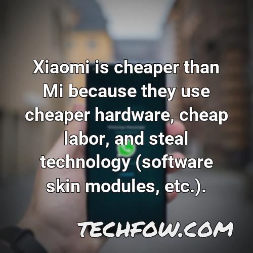 xiaomi is cheaper than mi because they use cheaper hardware cheap labor and steal technology software skin modules etc