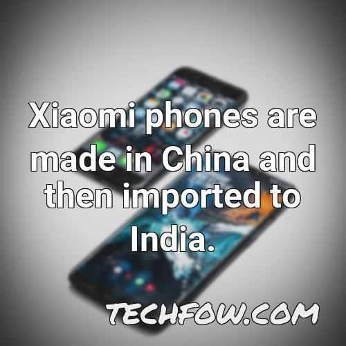 xiaomi phones are made in china and then imported to india