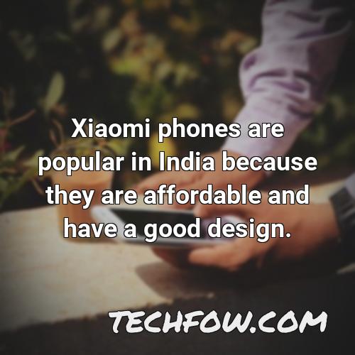 xiaomi phones are popular in india because they are affordable and have a good design