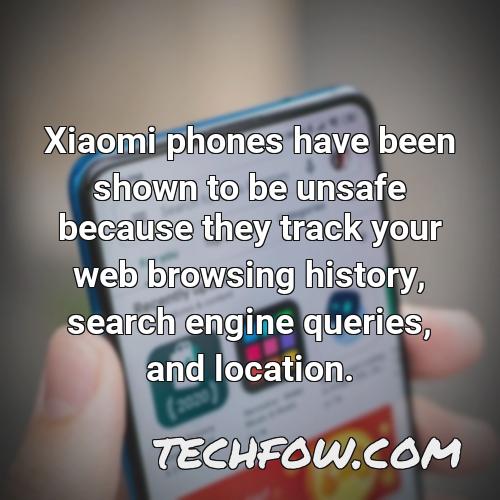 xiaomi phones have been shown to be unsafe because they track your web browsing history search engine queries and location