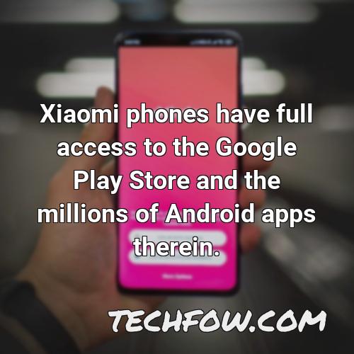 xiaomi phones have full access to the google play store and the millions of android apps therein